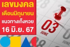 เลขมงคล ประจำเดือนมิถุนายน แนวทางเก็งหวย 16/6/67 งวดนี้