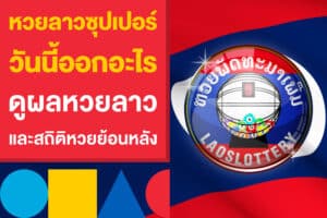หวยลาวซุปเปอร์ วันนี้ออกอะไร ดูผลหวยลาว และสถิติหวยย้อนหลังที่นี่